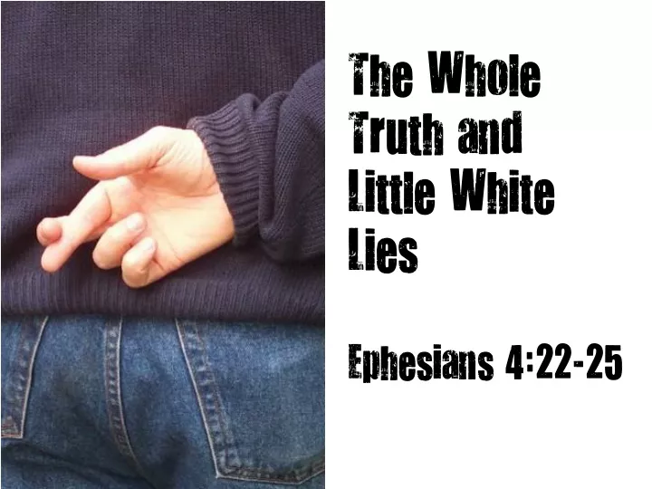 the whole truth and little white lies ephesians
