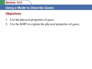 List the physical properties of gases Use the KMT to explain the physical properties of gases.