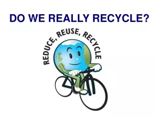 DO WE REALLY RECYCLE?