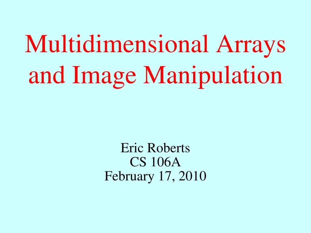 PPT - Multidimensional Arrays and Image Manipulation PowerPoint ...