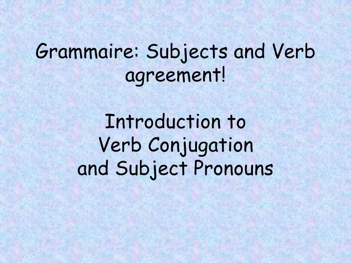 grammaire subjects and verb agreement introduction to verb conjugation and subject pronouns