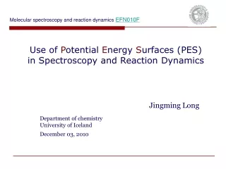 Use of  P otential  E nergy  S urfaces (PES) in Spectroscopy and Reaction Dynamics
