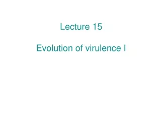 Lecture 15 Evolution of virulence I
