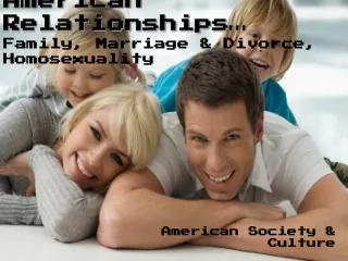 American Relationships…  Family, Marriage &amp; Divorce, Homosexuality