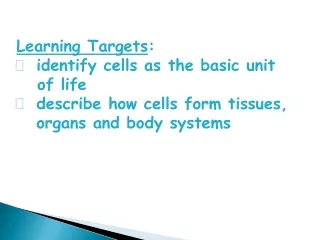 Learning Targets :   identify cells as the basic unit    of life