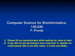 Computer Science for Bioinformatics, 140.636 F. Pineda