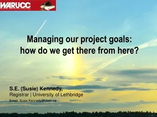 Managing our project goals:                       how do we get there from here?