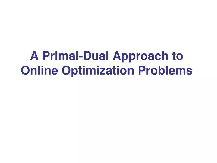 a primal dual approach to online optimization problems