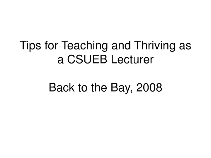 tips for teaching and thriving as a csueb lecturer back to the bay 2008