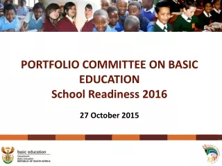 PORTFOLIO COMMITTEE ON BASIC EDUCATION School Readiness 2016 27 October 2015