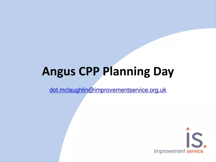 angus cpp planning day dot mclaughlin@improvementservice org uk