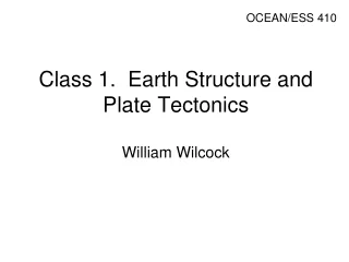 Class 1.  Earth Structure and Plate Tectonics  William Wilcock