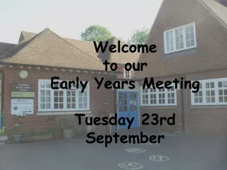 Welcome  to our  Early Years Meeting Tuesday 23rd September