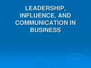 LEADERSHIP, INFLUENCE, AND COMMUNICATION IN BUSINESS