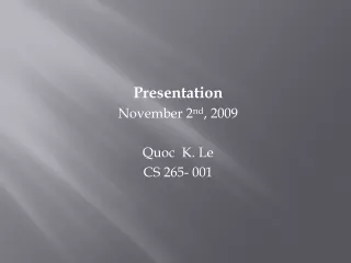 Presentation  November 2 nd , 2009 Quoc  K. Le CS 265- 001
