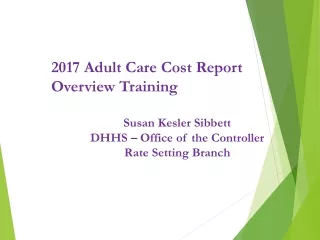 2017 Adult Care Cost Report Overview Training Susan Kesler Sibbett DHHS – Office of the Controller