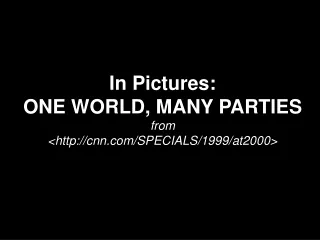 In Pictures:  ONE WORLD, MANY PARTIES from  &lt;cnn/SPECIALS/1999/at2000&gt;