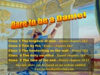 Class 1 The kingdom of men  –  Daniel chapters 1&amp;2  Class 2 Trial by fire  –  Daniel chapters 3&amp;4