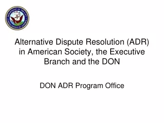 Alternative Dispute Resolution (ADR) in American Society, the Executive Branch and the DON