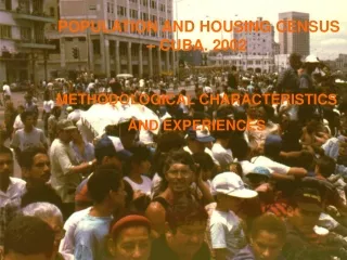 POPULATION AND HOUSING CENSUS – CUBA. 2002 METHODOLOGICAL CHARACTERISTICS  AND EXPERIENCES