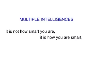 MULTIPLE INTELLIGENCES It is not how smart you are,