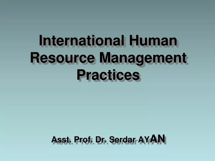 international human resource manageme nt practices asst prof dr serdar ay an