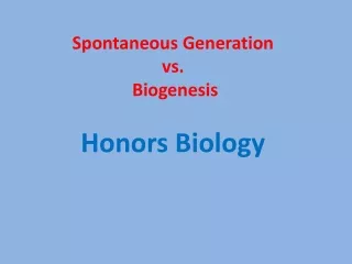 Spontaneous Generation  vs.  Biogenesis Honors Biology