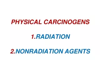 PHYSICAL CARCINOGENS 1. RADIATION  2. NONRADIATION AGENTS
