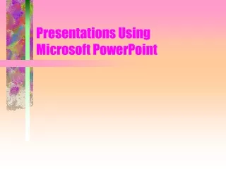 Presentations Using Microsoft PowerPoint