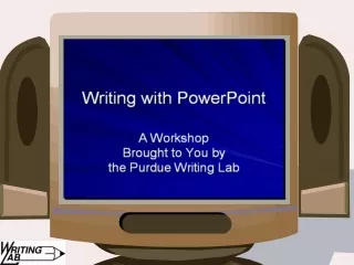 Writing with PowerPoint: A Workshop Brought to You by the Purdue Writing Lab