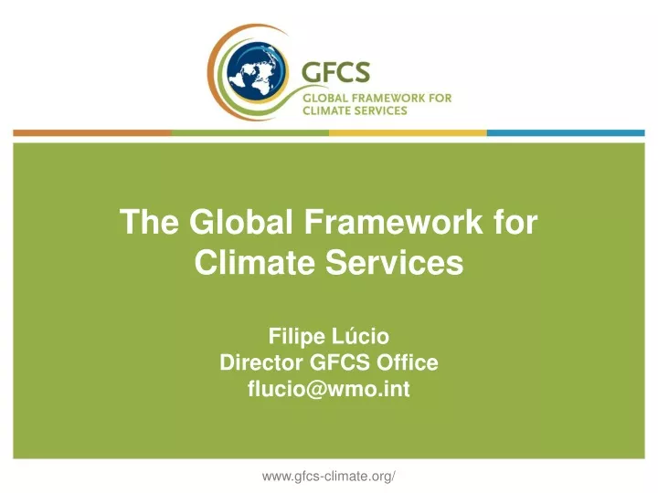 the global framework for climate services filipe l cio director gfcs office flucio@wmo int