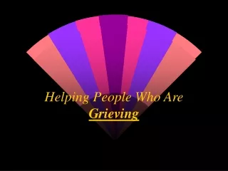 Helping People Who Are  Grieving