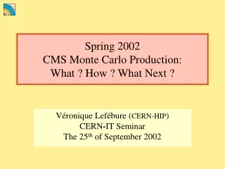 Spring 2002  CMS Monte Carlo Production:  What ? How ? What Next ?