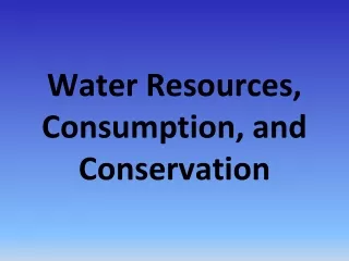 Water Resources, Consumption, and Conservation