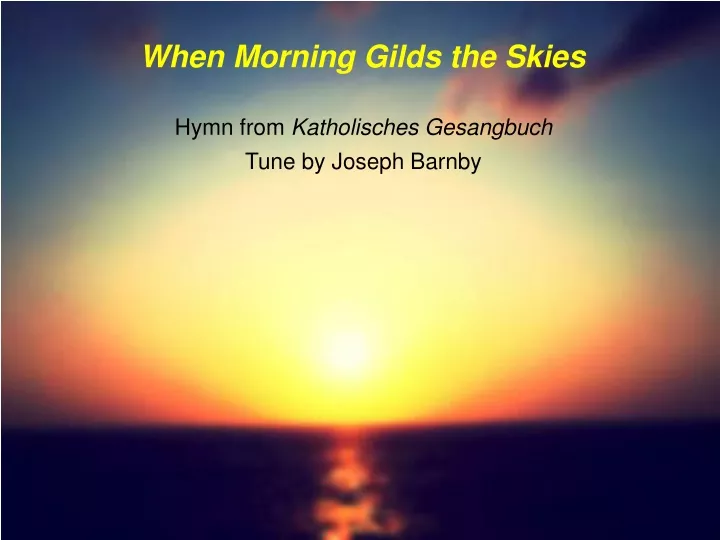 when morning gilds the skies