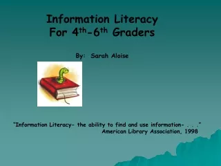 Information Literacy For 4 th -6 th  Graders By:  Sarah Aloise