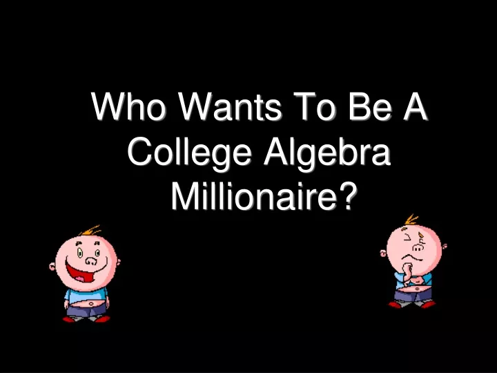 who wants to be a college algebra millionaire