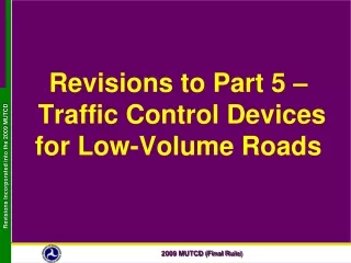 Revisions to Part 5 –   Traffic Control Devices for Low-Volume Roads