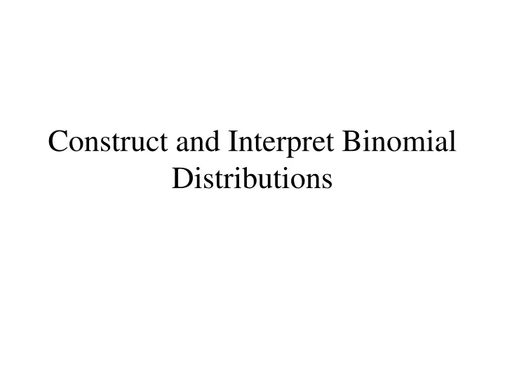 construct and interpret binomial distributions