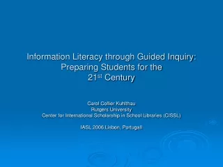 Information Literacy through Guided Inquiry:  Preparing Students for the 21 st  Century