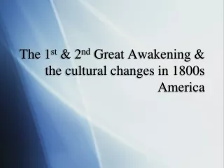The 1 st  &amp; 2 nd  Great Awakening &amp; the cultural changes in 1800s America