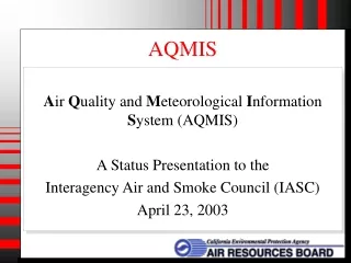 A ir  Q uality and  M eteorological  I nformation  S ystem (AQMIS) A Status Presentation to the