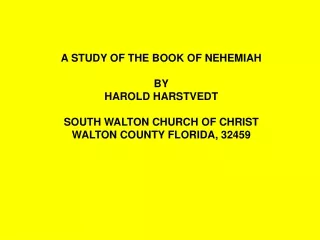 A STUDY OF THE BOOK OF NEHEMIAH BY HAROLD HARSTVEDT SOUTH WALTON CHURCH OF CHRIST