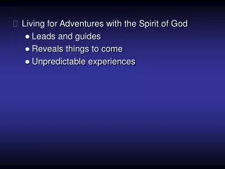 Living for Adventures with the Spirit of God Leads and guides Reveals things to come