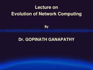 Lecture on  Evolution of Network Computing By Dr. GOPINATH GANAPATHY