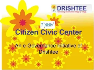 Citizen Civic Center An e-Governance initiative of Drishtee