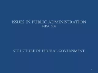Issues in Public Administration MPA 509 Structure Of Federal Government