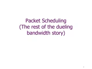 Packet Scheduling (The rest of the dueling bandwidth story)