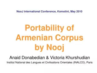NooJ  international Conference,  Komotini , May 2010 Portability of  Armenian Corpus  by  Nooj