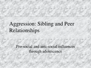 Aggression:  Sibling and Peer Relationships